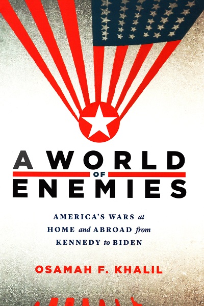 A World of Enemies : America's wars at home and abroad from Kennedy to Biden