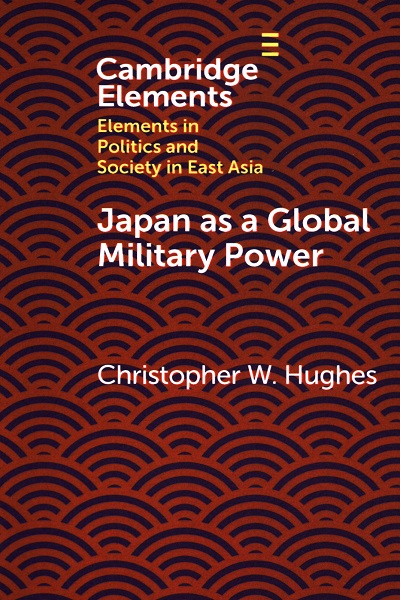 Cambridge Elements: Elements in politics and society in East Asia; Japan as a global military power : new capabilities, alliance integration, bilateralism-plus