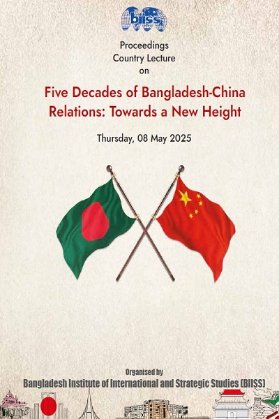 Proceedings : country lecture on five decades of Bangladesh-China relations: towards a new height, 8 May 2025, BIISS Auditorium, Dhaka