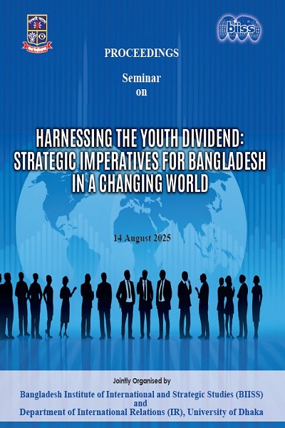 Proceedings : seminar on harnessing Bangladesh's youth dividend: strategic imperatives for Bangladesh in a changing world, 14 August 2025, Professor Muzaffar Ahmed Chowdhury Auditorium, DU, Dhaka
