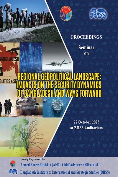 Proceedings : seminar on regional landscape: impacts on the security dynamics of Bangladesh and ways forward, 22 October 2025, BIISS Auditorium, Dhaka