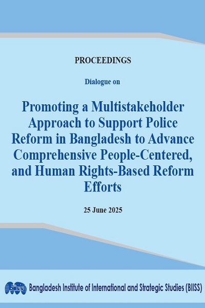 Proceedings : dialogue on promoting a multistakeholder approach to support police reform in Bangladesh to advance comprehensive people-centered, and human rights-based reform efforts, 25 June 2025, BIISS Auditorium, Dhaka