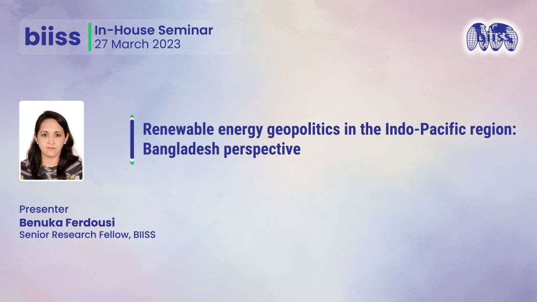 In-house Seminar: "Renewable energy geopolitics in the Indo-Pacific region:Bangladesh perspective"
