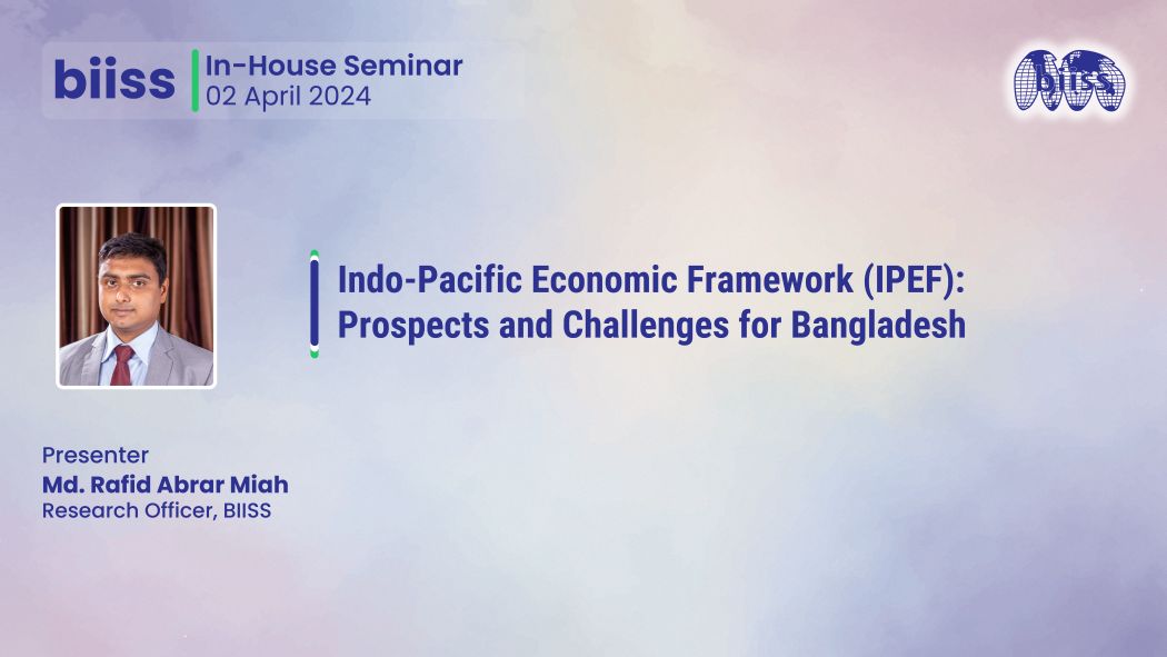 In-house Seminar: "Indo-Pacific Economic Framework (IPEF): Prospects and Challenges for Bangladesh"