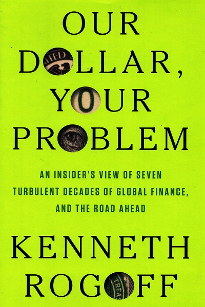 Our Dollar, your problem : an insider's view of seven turbulent decades of global finance, and the road ahead