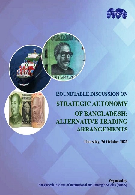 Proceedings ROUNDTABLE DISCUSSION ON STRATEGIC AUTONOMY OF BANGLADESH: ALTERNATIVE TRADING ARRANGEMENTS